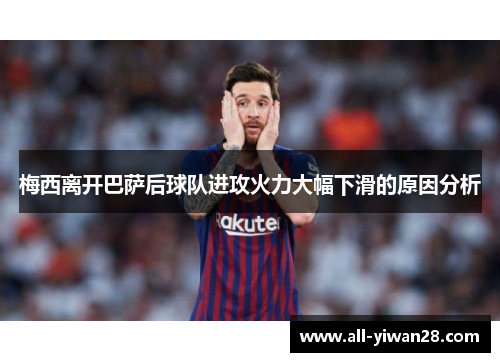 梅西离开巴萨后球队进攻火力大幅下滑的原因分析