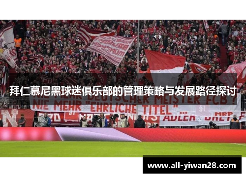拜仁慕尼黑球迷俱乐部的管理策略与发展路径探讨