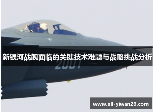 新银河战舰面临的关键技术难题与战略挑战分析
