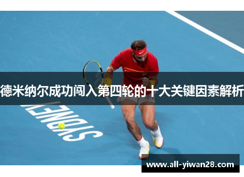 德米纳尔成功闯入第四轮的十大关键因素解析