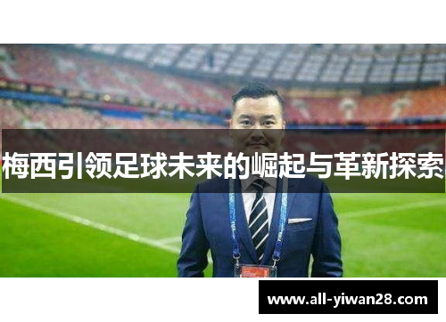 梅西引领足球未来的崛起与革新探索