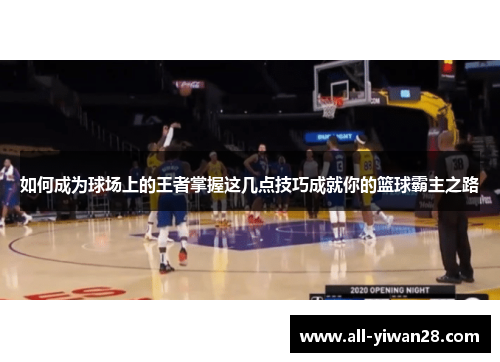 如何成为球场上的王者掌握这几点技巧成就你的篮球霸主之路
