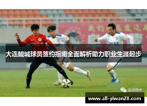 大连鲲城球员签约指南全面解析助力职业生涯起步