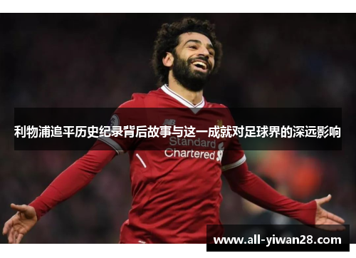 利物浦追平历史纪录背后故事与这一成就对足球界的深远影响