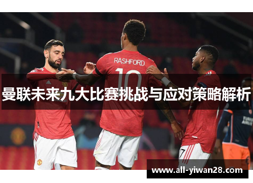 曼联未来九大比赛挑战与应对策略解析