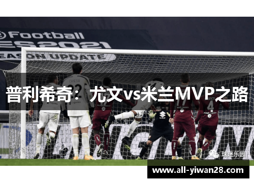 普利希奇：尤文vs米兰MVP之路