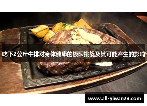 吃下2公斤牛排对身体健康的极限挑战及其可能产生的影响