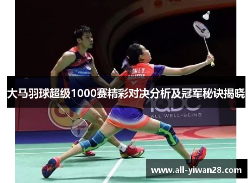 大马羽球超级1000赛精彩对决分析及冠军秘诀揭晓