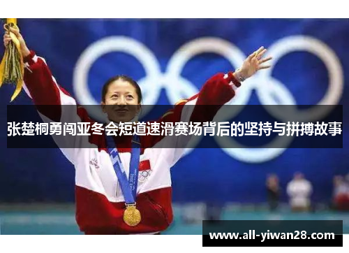 张楚桐勇闯亚冬会短道速滑赛场背后的坚持与拼搏故事