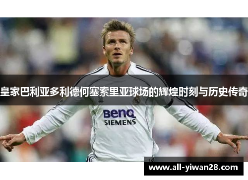 皇家巴利亚多利德何塞索里亚球场的辉煌时刻与历史传奇