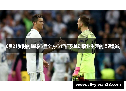 C罗21岁时的踢球位置全方位解析及其对职业生涯的深远影响