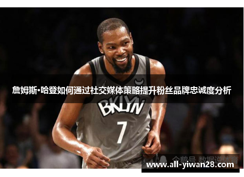 詹姆斯·哈登如何通过社交媒体策略提升粉丝品牌忠诚度分析