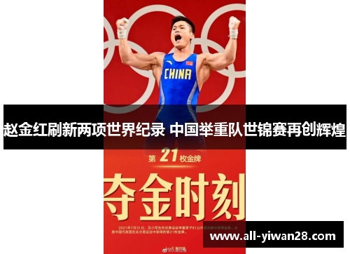 赵金红刷新两项世界纪录 中国举重队世锦赛再创辉煌 赵金红刷新两项世界纪录 中国举重队世锦赛再创辉煌