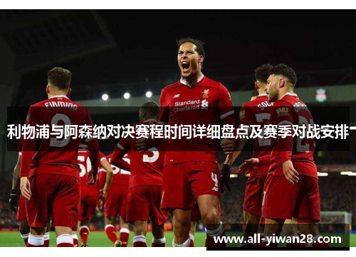 利物浦与阿森纳对决赛程时间详细盘点及赛季对战安排