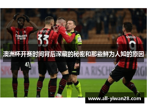 澳洲杯开赛时间背后深藏的秘密和那些鲜为人知的原因 澳洲杯开赛时间背后深藏的秘密和那些鲜为人知的原因