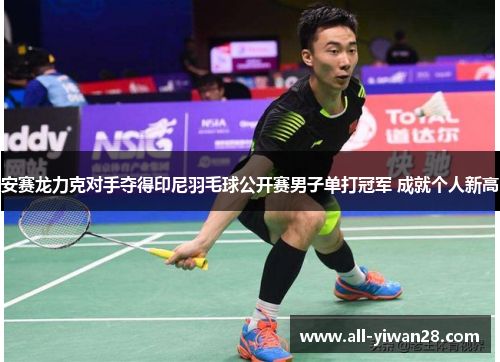 安赛龙力克对手夺得印尼羽毛球公开赛男子单打冠军 成就个人新高